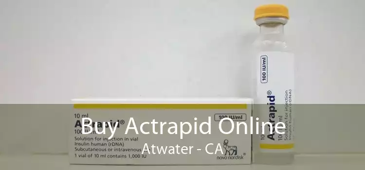 Buy Actrapid Online Atwater - CA