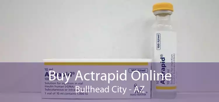 Buy Actrapid Online Bullhead City - AZ