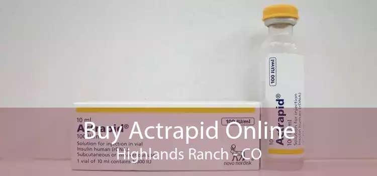 Buy Actrapid Online Highlands Ranch - CO